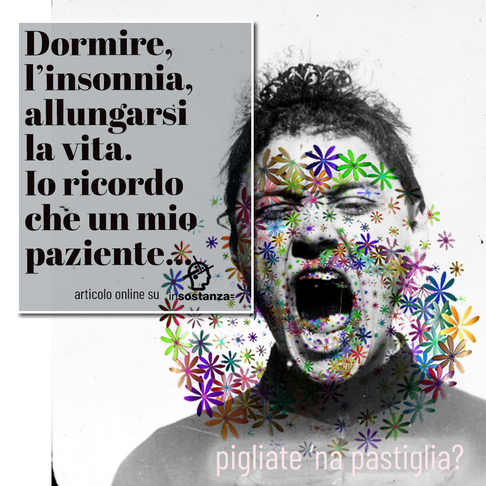 Dormire, l’insonnia, allungarsi la vita. Io ricordo che un mio paziente…